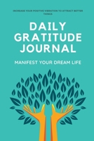 Daily Gratitude Journal: 10 Minutes Daily and Monthly Gratitude for 120 Days (Manifest your Dream Life), Gratitude for Thankfulness and Positivity B09XVJYFW3 Book Cover