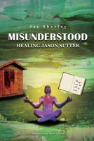 Misunderstood: Healing Jason Sutter 1636845983 Book Cover