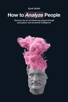How to Analyze People: Discover the art of influencing people through persuasion, and emotional intelligence 1802218939 Book Cover