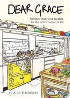 Dear Grace: Recipes from Mother to Daughter, for the Next Chapter in Life 1807120155 Book Cover