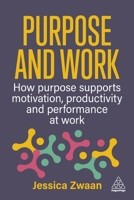 Purpose at Work: How to Use Purpose to Improve Motivation, Productivity and Business Performance 1398621943 Book Cover