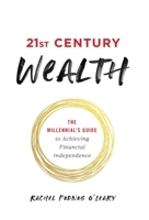 21st Century Wealth: The Millennial's Guide to Achieving Financial Independence 1544515057 Book Cover