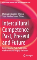 Intercultural Competence Past, Present and Future: Respecting the Past, Problems in the Present and Forging the Future 9811582440 Book Cover