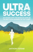 Ultra Success: An Insight Into the Minds of Some of the Best Ultra-Runners on the Planet 1643888838 Book Cover