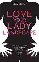 Love Your Lady Landscape: Trust Your Gut, Care for 'Down There' and Reclaim Your Fierce and Feminine SHE Power 1781807361 Book Cover