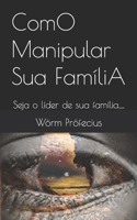 ComO Manipular Sua FamíliA: Seja o líder de sua família..... B0BSXTFR3K Book Cover