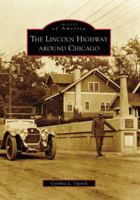 The Lincoln Highway Around Chicago (Images of America: Illinois) 073855197X Book Cover