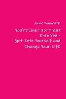 You're Just Not That Into You - Get Into Yourself and Change Your Life 0557265649 Book Cover