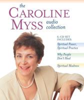The Caroline Myss Audio Collection: Spiritual Power, Spiritual Practice/Why People Don't Heal/Spiritual Madness 1564556751 Book Cover