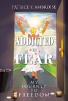 Addicted to Fear: My Journey to Freedom 1098034309 Book Cover