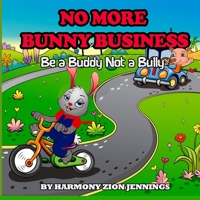 No More Bunny Business: Be a Buddy Not a Bully: Be a Bunny Not a Bully 1736813706 Book Cover