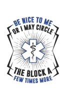Be Nice To Me Or I May Circle The Block A Few Times More: Funny Medical Journal - Notebook - Workbook For Forensics, Rescue And Nurse Joke Fan - 6x9 - 120 Blank Lined Pages 1702306348 Book Cover