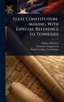 State Constitution-making, With Especial Reference to Tennessee 1024109429 Book Cover