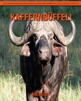 Kaffernbüffel! Ein pädagogisches Kinderbuch über Kaffernbüffel mit lustigen Fakten B08Y49Y6V6 Book Cover