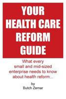 Your Health Care Reform Guide: What every small and mid-sized enterprise needs to know about health reform... 1500391484 Book Cover