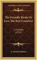 The Friendly Rivals Or Love The Best Contriver: A Comedy 1166283178 Book Cover