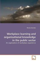 Workplace learning and organisational knowledge in the public sector: An exploration of workplace experience 3639230515 Book Cover