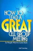 How to Lead a Great Cell Group Meeting.. . So People Want to Come Back 1880828278 Book Cover