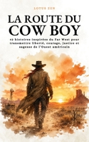 La Route du Cowboy: 42 histoires inspirées du Far West pour transmettre liberté, courage, justice et sagesse de l’Ouest américain (Lotus Zen) (French Edition) B0H6KPZQQV Book Cover