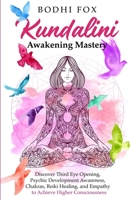 Kundalini Awakening Mastery: Discover Third Eye Opening, Psychic Development Awareness, Chakras, Reiki Healing, and Empathy to Achieve Higher Consciousness 1774341271 Book Cover