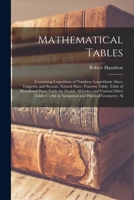 Mathematical Tables: Containing Logarithms of Numbers, Logarithmic Sines, Tangents, and Secants, Natural Sines, Traverse Table, Table of Meridional ... in Navigation and Practical Geometry. Al 1016071213 Book Cover