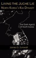 Living the Juche Lie North Korea's Kim Dynasty 1937592189 Book Cover
