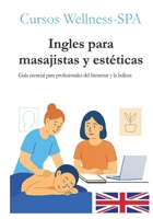 Inglés Para Masajistas Y Estéticas: Guía esencial para profesionales del bienestar y la belleza B0FSWMGL64 Book Cover