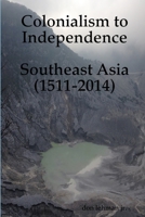 Colonialism to Independence: Southeast Asia (1511-2014) 1312605391 Book Cover