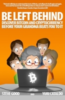BE LEFT BEHIND: Discover Bitcoin and Cryptocurrency Before Your Grandma Beats You to It 9949016320 Book Cover