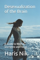 Desexualization of the Brain: A Guide to Mental Discipline and Focus B0GGMSW8DW Book Cover