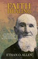 Faith Healing: Insights From Ethan Otis Allen, The First American Healing Evangelist 0999282646 Book Cover