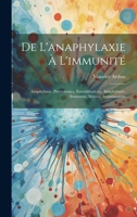 De L'anaphylaxie À L'immunité: Anaphylaxie, Protéotoxies, Envenimations, Anaphylaxie-Immunité, Sérums Antivenimeux 1020284765 Book Cover