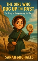 The Girl Who Dug Up the Past: The Story of Mary Anning For Kids B0FBHTM5PZ Book Cover