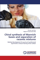 Chiral synthesis of Mannich bases and separation of racemic mixtures: Method development for purity of synthesized asymmetric mixture having chiral carbon 3659166782 Book Cover