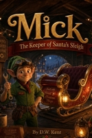 Mick: The Keeper of Santa's Sleigh B0H7KQ7Q9Q Book Cover
