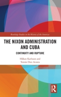 The Nixon Administration and Cuba: Continuity and Rupture 0367754738 Book Cover