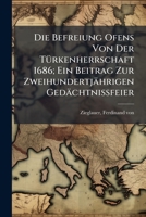 Die Befreiung Ofens Von Der Turkenherrschaft 1686; Ein Beitrag Zur Zweihundertjahrigen Gedachtnissfeier 1241777810 Book Cover