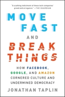 Move Fast and Break Things: How Facebook, Google, and Amazon Cornered Culture and Undermined Democracy 0316275778 Book Cover