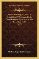 Return Relating To Cases Of Extradition Of Prisoners Under Treaty Between Great Britain And The United States 1104375109 Book Cover