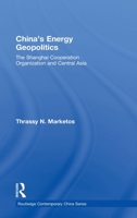 China's Energy Geopolitics: The Shanghai Cooperation Organization and Central Asia 0415456908 Book Cover