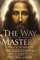 The Way of Mastery, Pathway of Enlightenment: The Jeshua Letters; A Remarkable Encounter With Christ 1941489451 Book Cover