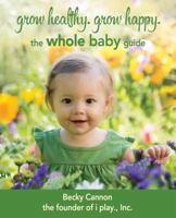 Grow Healthy. Grow Happy. The Whole Baby Guide 0991653904 Book Cover
