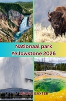 Nationaal park Yellowstone 2026: Wat de meeste reizigers missen: verborgen pareltjes en onvertelde ervaringen in Yellowstone (Dutch Edition) B0GZNWQYJM Book Cover