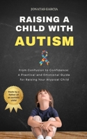 Raising a Child with Autism: From Confusion to Confidence: A Practical and Emotional Guide for Raising Your Atypical Child B0FHFZFN2G Book Cover