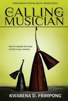 The Calling of a Musician: How to Unleash the Hand of God in Your Ministry 1500228621 Book Cover