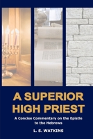 A Superior High Priest: A concise commentary on the Epistle to the Hebrews B0CQ17VVLP Book Cover