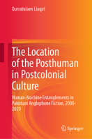 The Location of the Posthuman in Postcolonial Culture: Human-Machine Entanglements in Pakistani Anglophone Fiction, 2000-2020 9819203929 Book Cover
