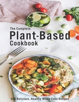 The Complete Plant-Based Cookbook: 550 Delicious, Healthy Whole Food Recipes B08QD22TKB Book Cover