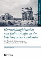 Herrschaftslegitimation Und Kulturtransfer in Der Habsburgischen Lombardei: Die Zeitschrift Biblioteca Italiana Und Die Deutsche Kultur (1815-1830) 3631672004 Book Cover