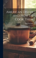 American Dishes And How To Cook Them: From The Recipes Of An American Lady 1022417525 Book Cover